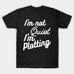 I'm not Quiet, I'm Plotting ,literary ,writer ,books T-Shirt